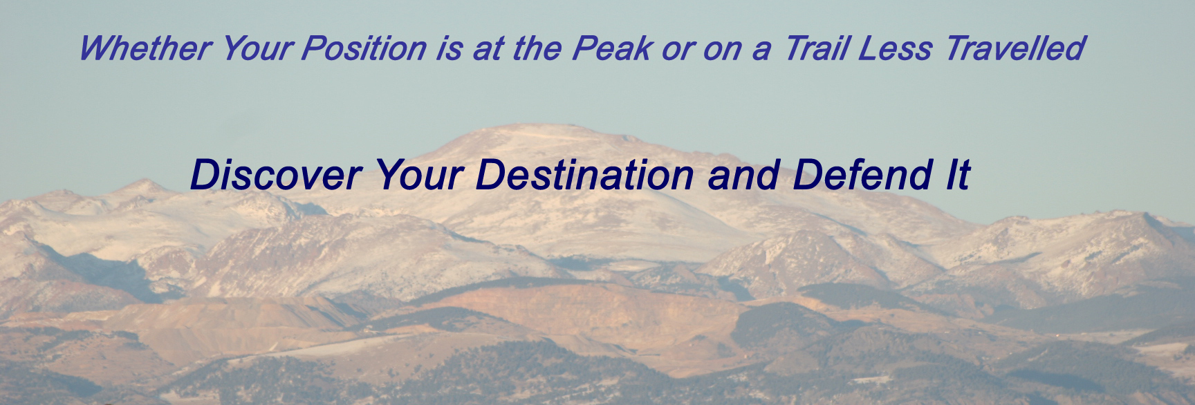 Whether Your Position is at the Peak or on a Trail Less Traveled Discover Your Destination and Defend It